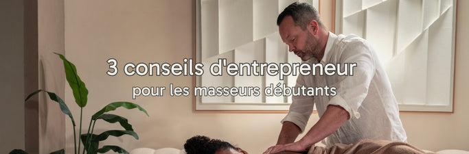 3 conseils d'entrepreneur pour les masseurs débutants